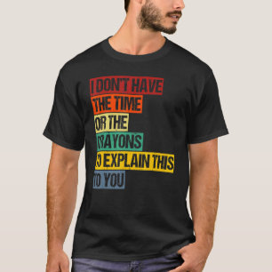 Ich habe weder die Zeit noch die Knechte, die T-Shirt