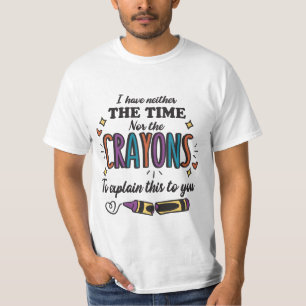 ICH HABE WEDER DIE ZEIT NOCH DIE KRAYONEN ZU ERKLÄ T-Shirt