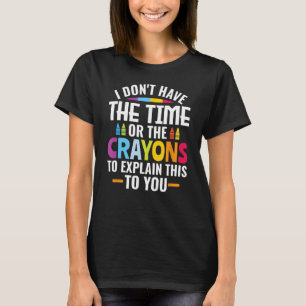 Ich habe weder die Zeit noch die Stifte, um die T-Shirt