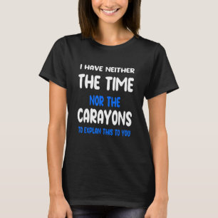 Ich habe weder die Zeit noch die Stifte zum Erklär T-Shirt