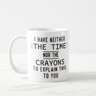 Ich habe weder die Zeit noch die Wachsmalstifte Ge Kaffeetasse