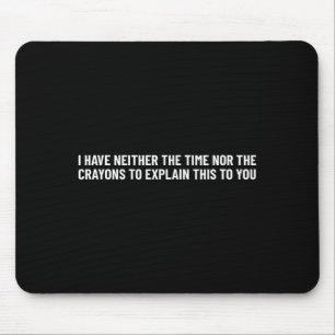 Ich habe weder die Zeit noch die Wachsmalstifte zu Mousepad