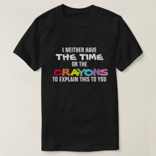 ICH HABE WEDER DIE ZEIT ODER DIE KRAYONEN ZU ERKL T-Shirt