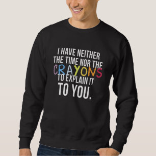 Ich habe weder Zeit noch Buntstifte, um dies zu er Sweatshirt