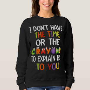 Ich habe weder Zeit noch die Knechte, dies zu erkl Sweatshirt