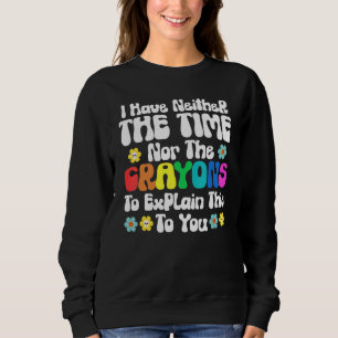 Ich habe weder Zeit noch Verrückte, dies zu erklär Sweatshirt