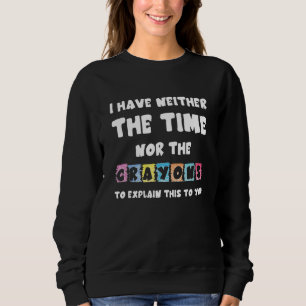 Ich habe weder Zeit noch Verrückte, dies zu erklär Sweatshirt