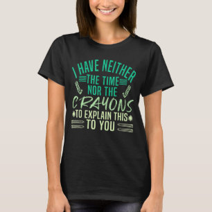 Ich habe weder Zeit noch Verrückte, dies zu erklär T-Shirt