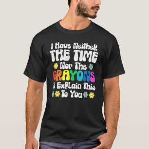 Ich habe weder Zeit noch Verrückte, dies zu erklär T-Shirt