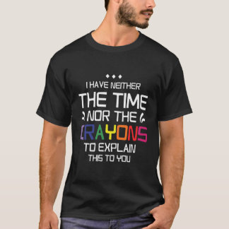 Ich habe weder Zeit noch Verrückte, dies zu erklär T-Shirt