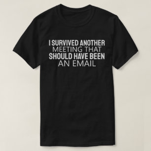 Ich habe wieder ein Meeting überlebt, das lieber e T-Shirt
