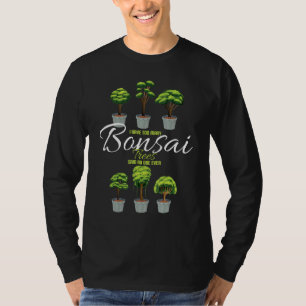 Ich habe zu viele Bonsai Bäume gesagt, niemand je T-Shirt