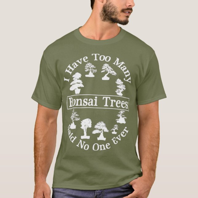 Ich habe zu viele Bonsai Bäume Pflege sagte nieman T-Shirt (Vorderseite)