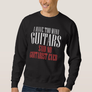 Ich habe zu viele Gitarren gesagt, kein Gitarrist Sweatshirt