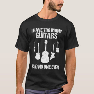 Ich habe zu viele Gitarren gesagt, niemand jemals T-Shirt
