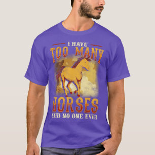 Ich habe zu viele Pferde gesagt, niemand je T-Shirt