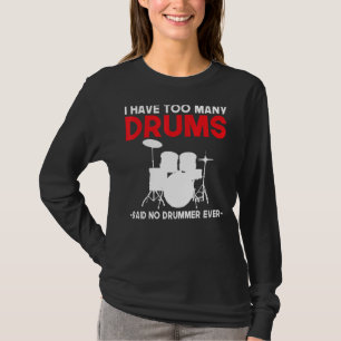 Ich habe zu viele Trommeln gesagt, kein Drummer je T-Shirt
