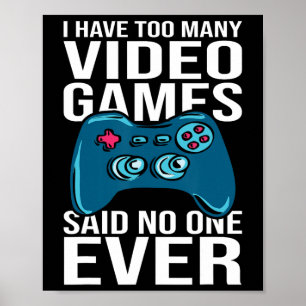 Ich habe zu viele Videospiele, sagte niemand je Poster