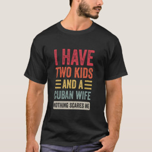 Ich habe zwei Kinder und eine kubanische Ehefrau F T-Shirt