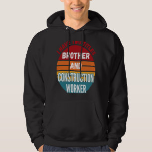 Ich habe zwei Titel Bruder und Bauarbeiter Hoodie