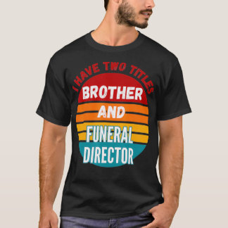 Ich habe zwei Titel Bruder und Beerdigungsdirektor T-Shirt