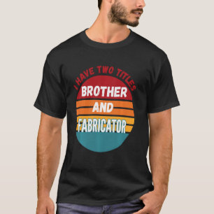 Ich habe zwei Titel Bruder und Fabrikator T-Shirt