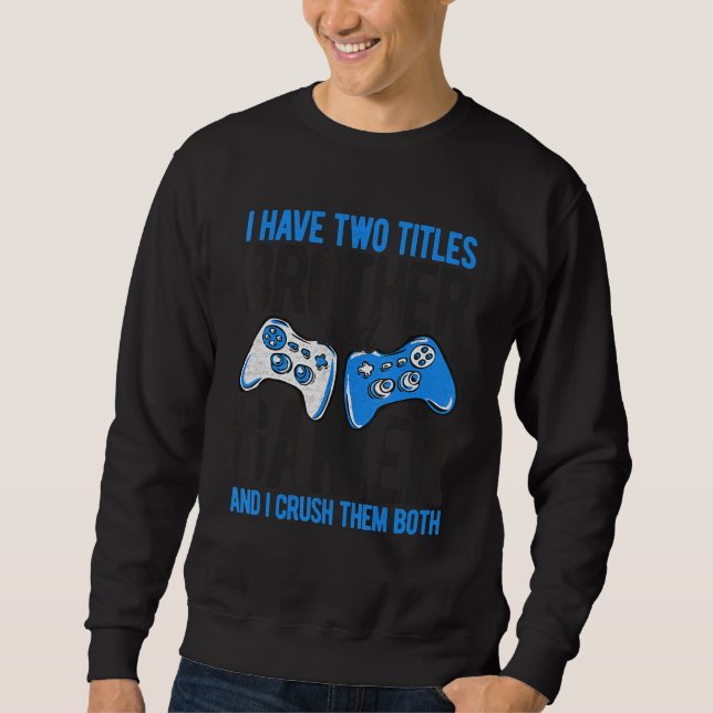 Ich habe zwei Titel Bruder und Gamer Video Games P Sweatshirt (Vorderseite)