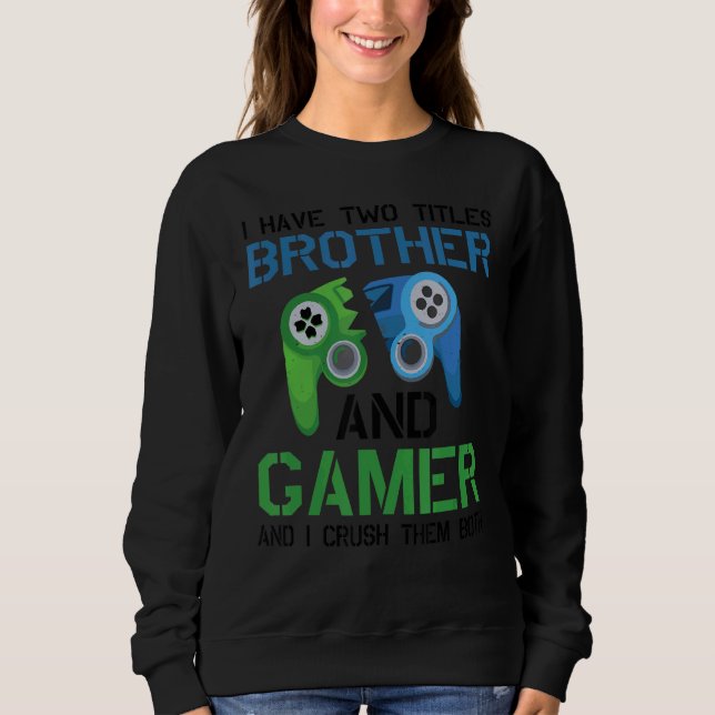 Ich habe zwei Titel Bruder und Gamer Video Games P Sweatshirt (Vorderseite)