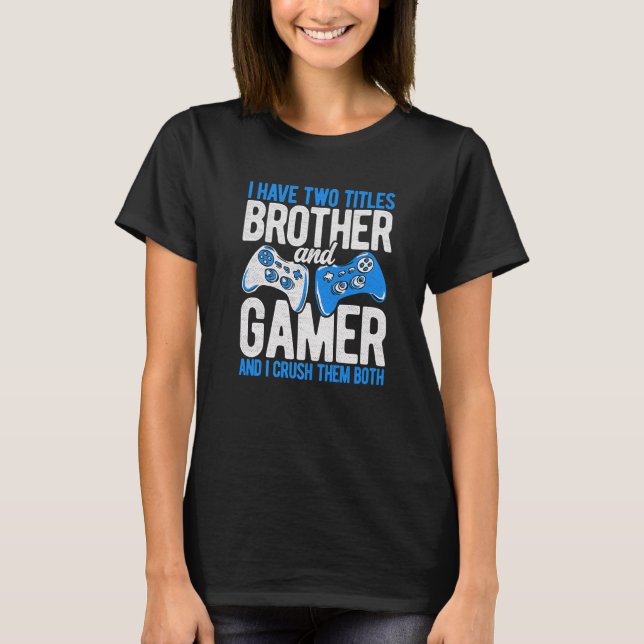 Ich habe zwei Titel Bruder und Gamer Video Games P T-Shirt (Vorderseite)