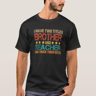 Ich habe zwei Titel Bruder und Lehrerin Schule Bro T-Shirt