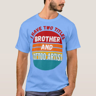 Ich habe zwei Titel Bruder und Tattoo Künstler T-Shirt