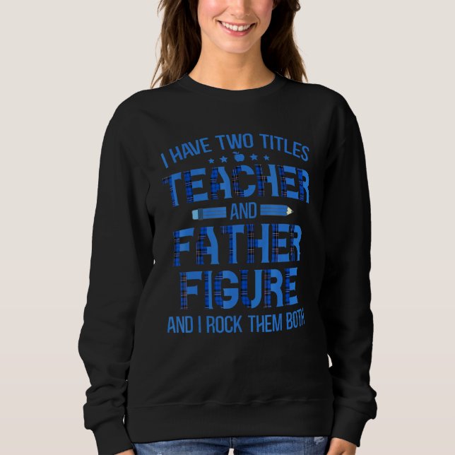 Ich habe zwei Titel Lehrer und Vater Abbildung I R Sweatshirt (Vorderseite)