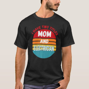 Ich habe zwei Titel Mama und Elektriker T-Shirt