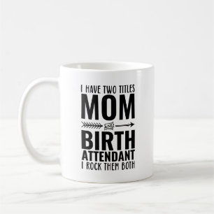 Ich habe zwei Titel Mama und Geburt Attendant ich  Kaffeetasse