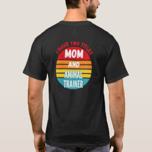 Ich habe zwei Titel: Mama- und Tierausbilder T-Shirt
