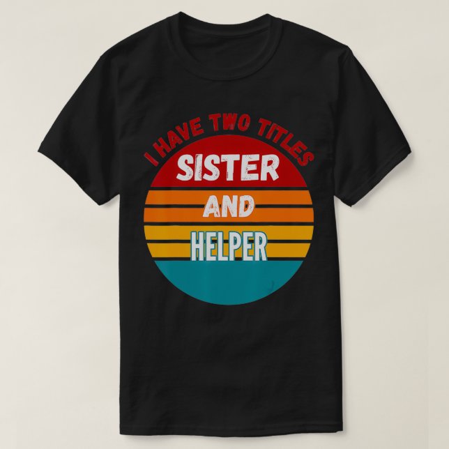 Ich habe zwei Titel Schwester und Helfer T-Shirt (Design vorne)