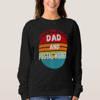 Ich habe zwei Titel Vater und Postarbeiter Sweatshirt