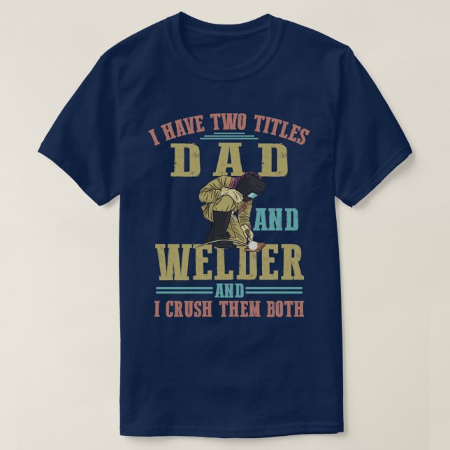 Ich habe zwei Titel Vater und Welder Steel Worker  T-Shirt (Design vorne)