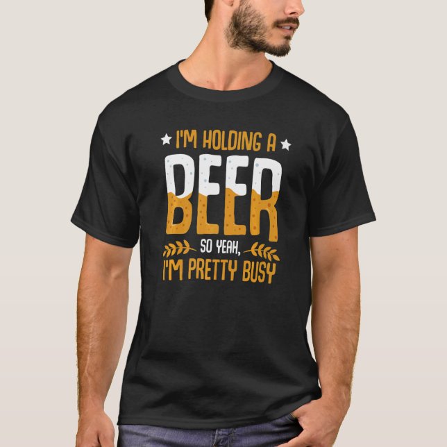 Ich halte ein Bier, also bin ich Hübsch damit besc T-Shirt (Vorderseite)