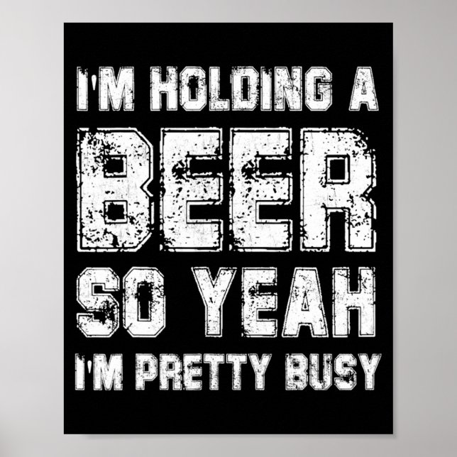 Ich halte ein Bier, also bin ich ziemlich beschäft Poster (Vorne)