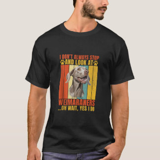 Ich halte immer an und schaue Weimaraners warten W T-Shirt