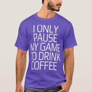 Ich halte mein Spiel nur für Kaffee T-Shirt