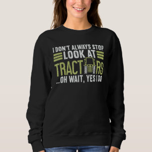 Ich halte nicht immer an, um Traktoren anzusehen Sweatshirt