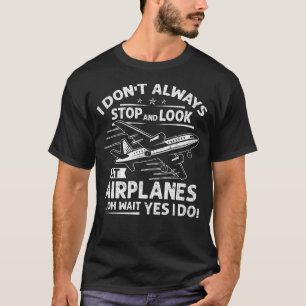 Ich halte nicht immer an und schaue mir Flugzeuge  T-Shirt