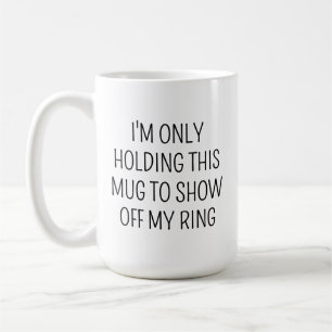 ICH HALTE NUR DIESE TASSE, UM MEINEN RING ZU ZEIGE KAFFEETASSE