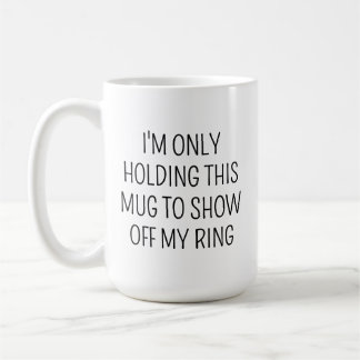 ICH HALTE NUR DIESE TASSE, UM MEINEN RING ZU ZEIGE KAFFEETASSE