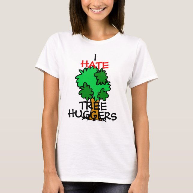 Ich hasse Baum huggers T-Shirt (Vorderseite)