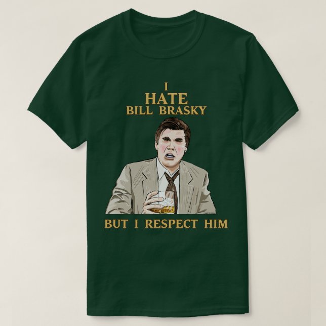 Ich hasse Bill Brasky, aber ich respektiere ihn T-Shirt (Design vorne)
