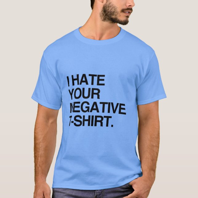 ICH HASSE DEINEN NEGATIVEN T - SHIRT (Vorderseite)