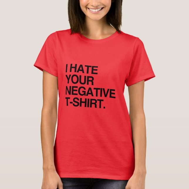 ICH HASSE DEINEN NEGATIVEN T - SHIRT (Vorderseite)